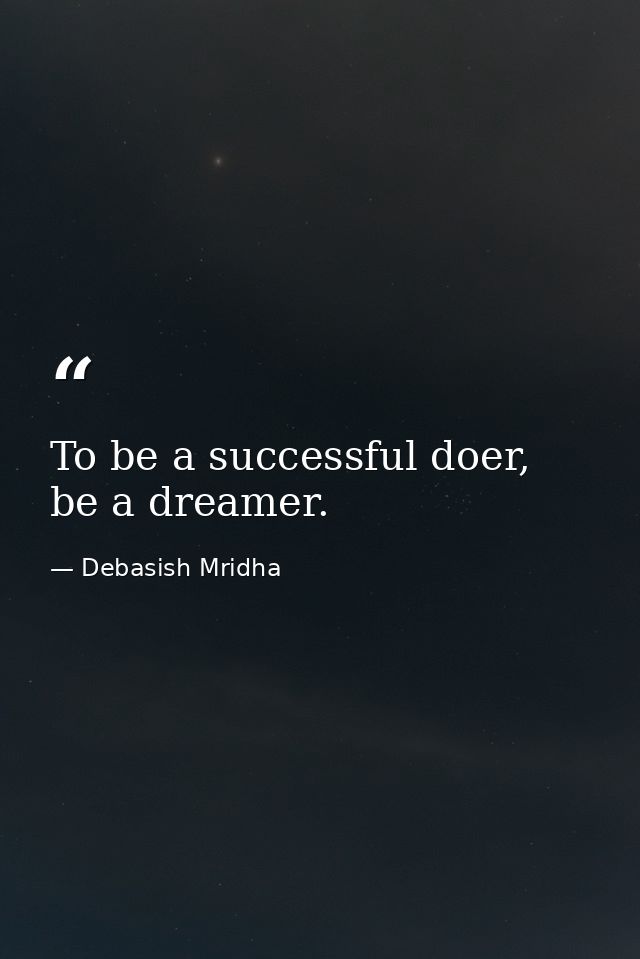 To be a successful doer, be a dreamer. — Debasish Mridha