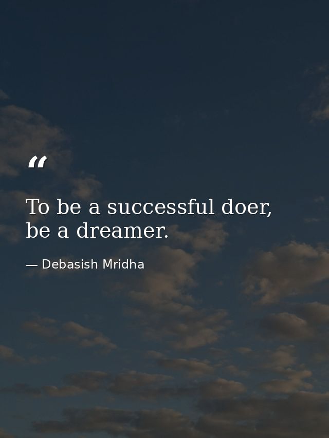 To be a successful doer, be a dreamer. — Debasish Mridha