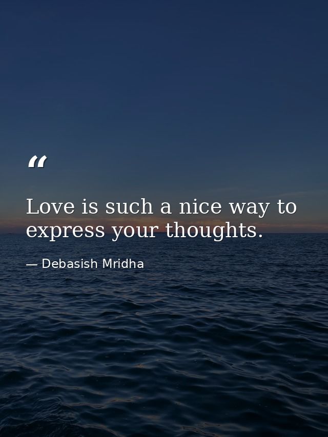Love is such a nice way to express your thoughts. — Debasish Mridha