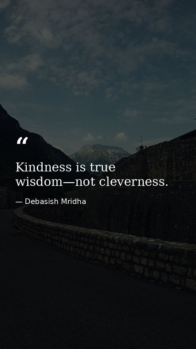 Kindness is true wisdom—not cleverness. — Debasish Mridha