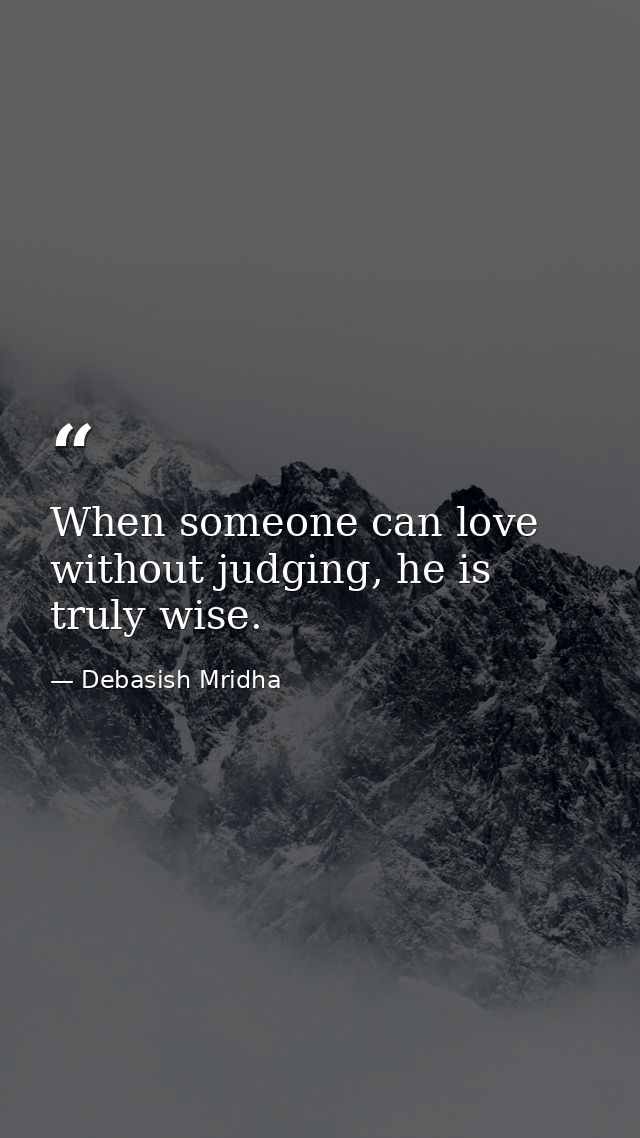 When someone can love without judging, he is truly wise. — Debasish Mridha