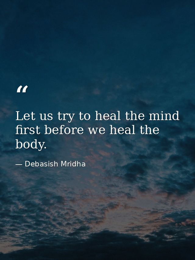 Let us try to heal the mind first before we heal the body. — Debasish Mridha