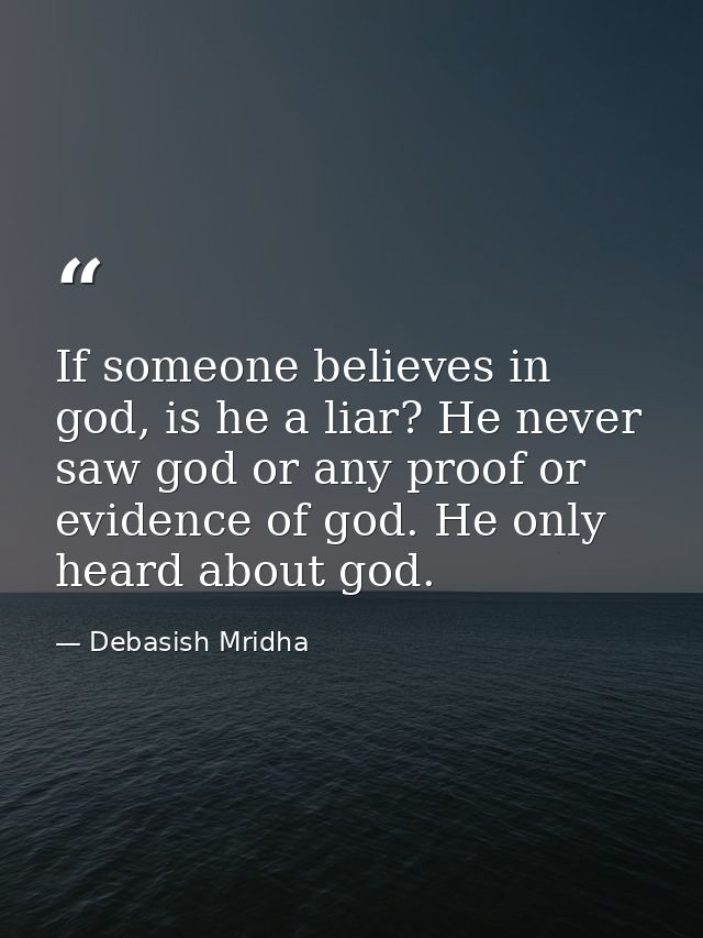 If someone believes in god, is he a liar? He never saw god or any proof or evidence of god. He only heard about god. — Debasish Mridha