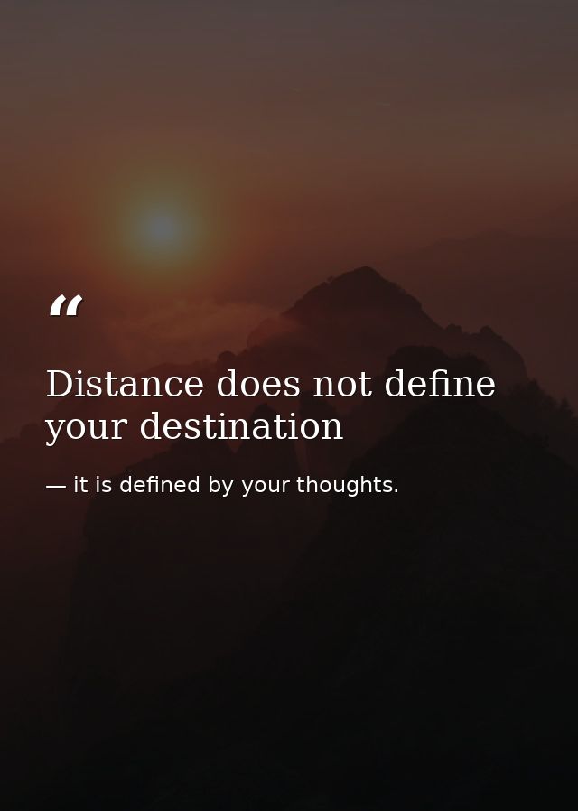 Distance does not define your destination — it is defined by your thoughts.