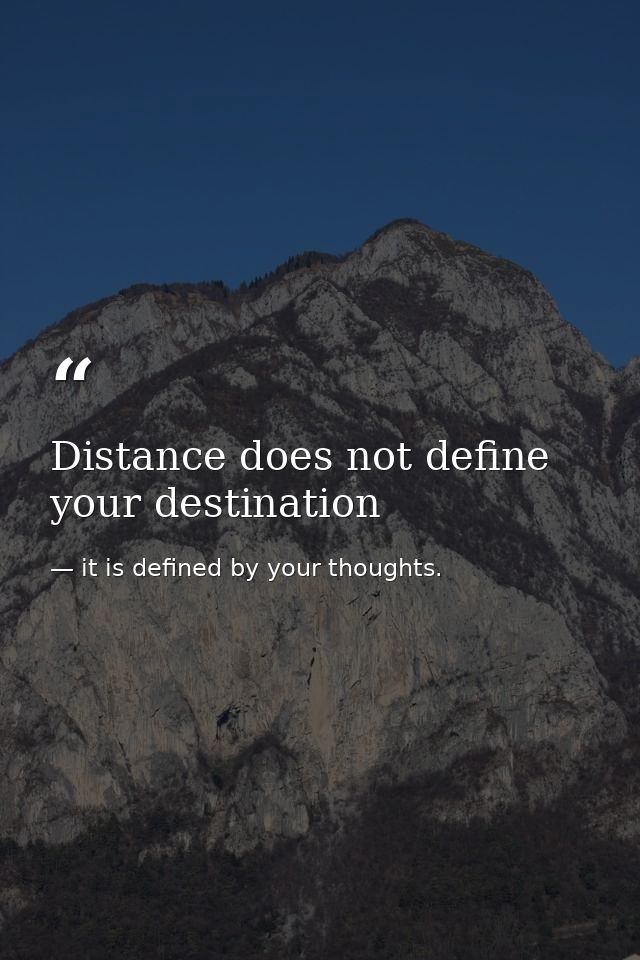 Distance does not define your destination — it is defined by your thoughts.