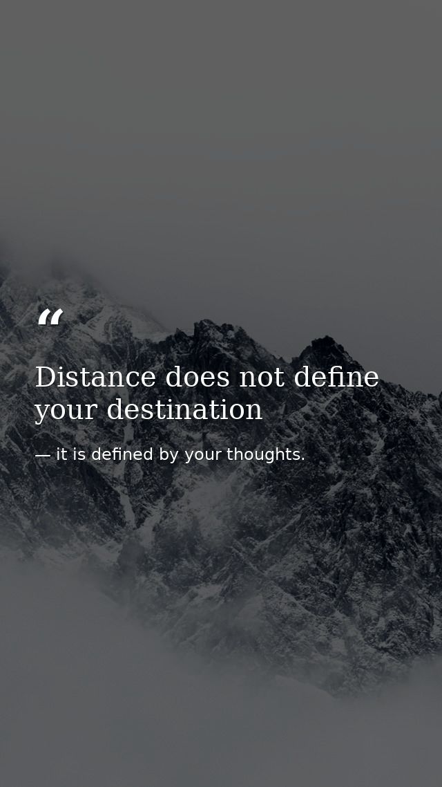 Distance does not define your destination — it is defined by your thoughts.