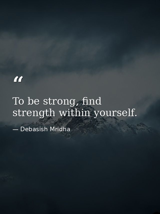 To be strong, find strength within yourself. — Debasish Mridha