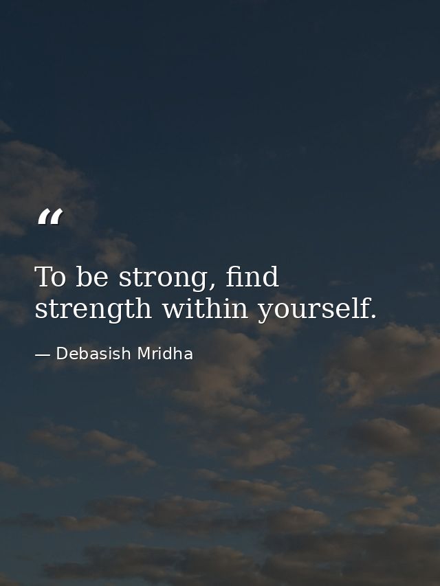 To be strong, find strength within yourself. — Debasish Mridha
