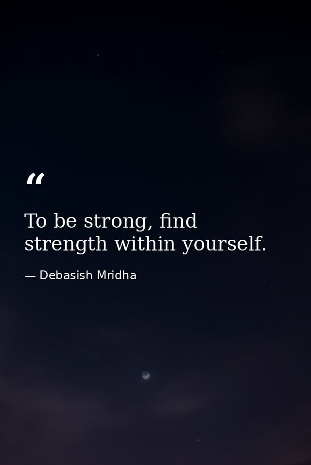 To be strong, find strength within yourself. — Debasish Mridha
