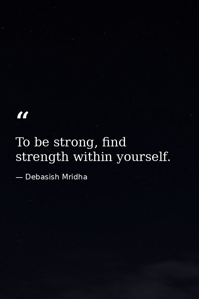 To be strong, find strength within yourself. — Debasish Mridha