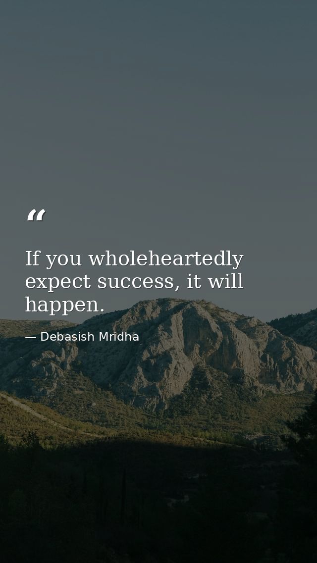 If you wholeheartedly expect success, it will happen. — Debasish Mridha