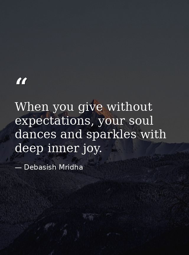 When you give without expectations, your soul dances and sparkles with deep inner joy. — Debasish Mridha
