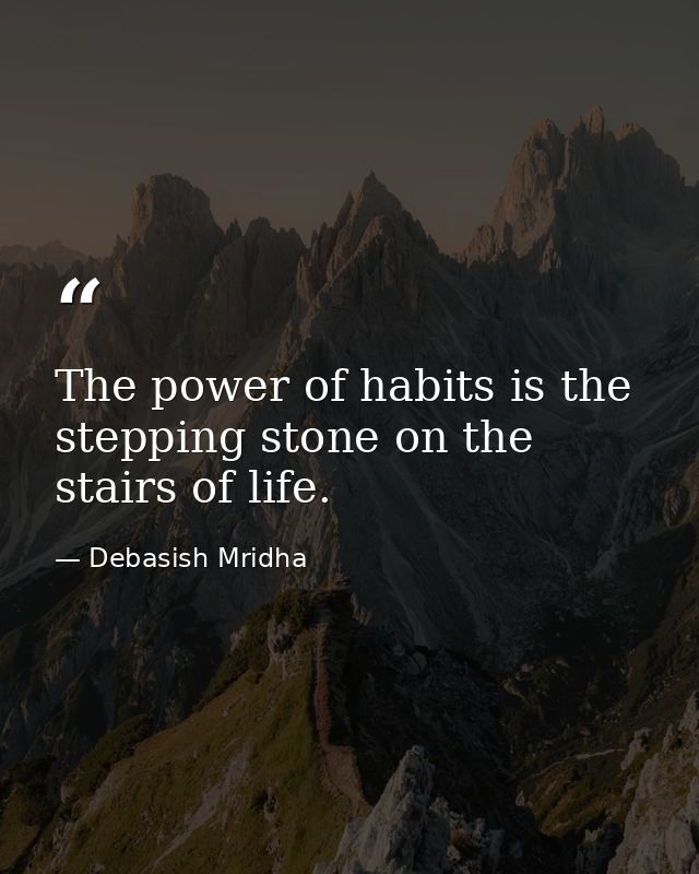The power of habits is the stepping stone on the stairs of life. — Debasish Mridha