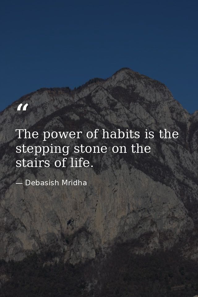 The power of habits is the stepping stone on the stairs of life. — Debasish Mridha