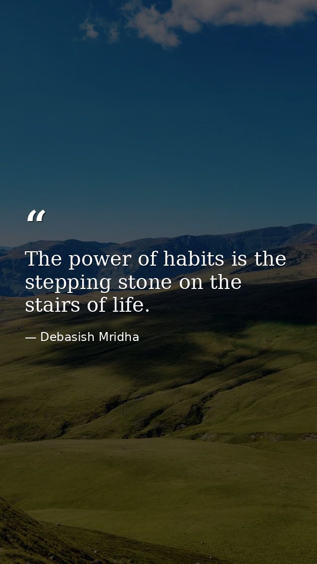 The power of habits is the stepping stone on the stairs of life. — Debasish Mridha