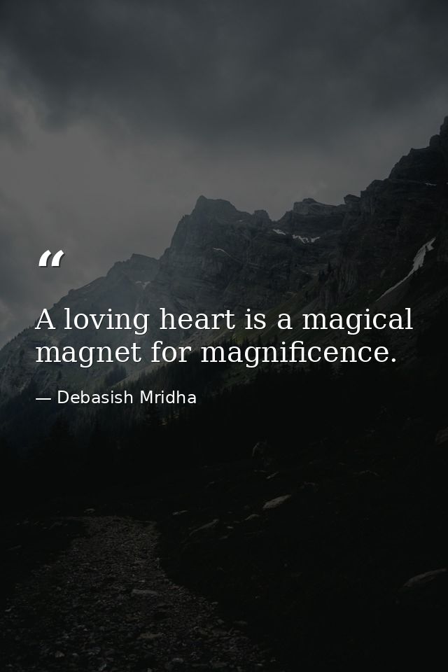 A loving heart is a magical magnet for magnificence. — Debasish Mridha