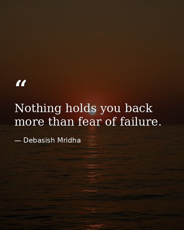 Nothing holds you back more than fear of failure. — Debasish Mridha