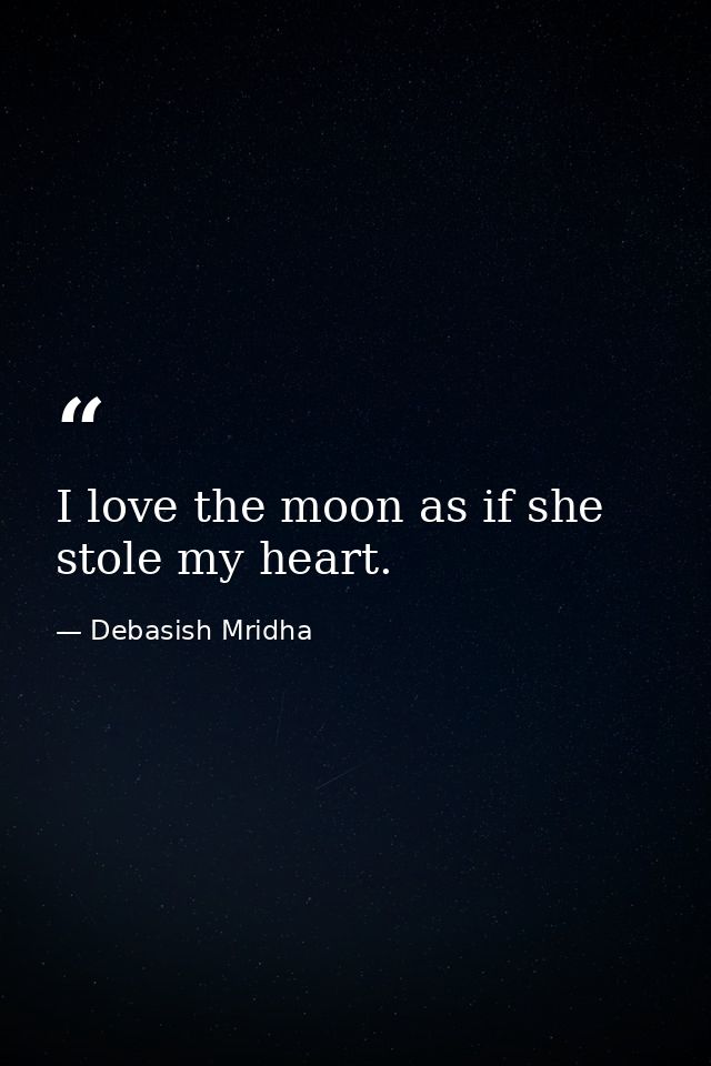 I love the moon as if she stole my heart. — Debasish Mridha