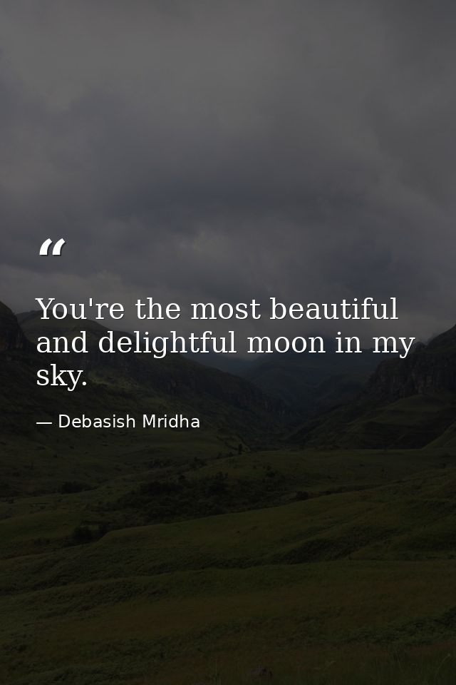 You're the most beautiful and delightful moon in my sky. — Debasish Mridha
