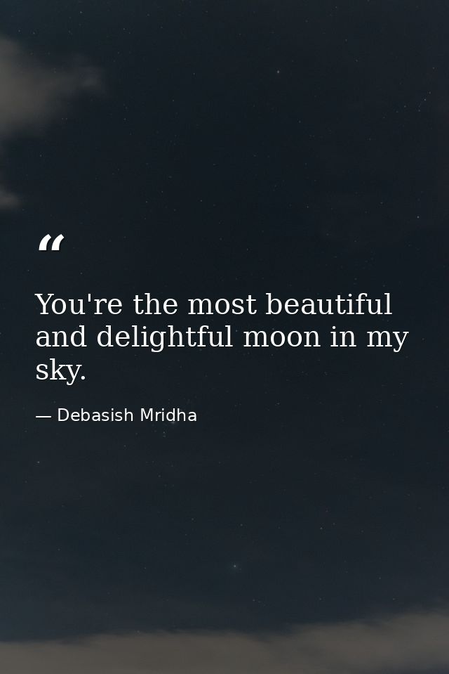 You're the most beautiful and delightful moon in my sky. — Debasish Mridha