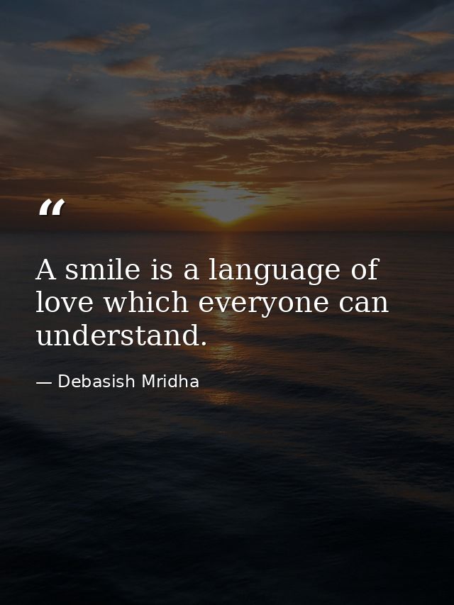 A smile is a language of love which everyone can understand. — Debasish Mridha