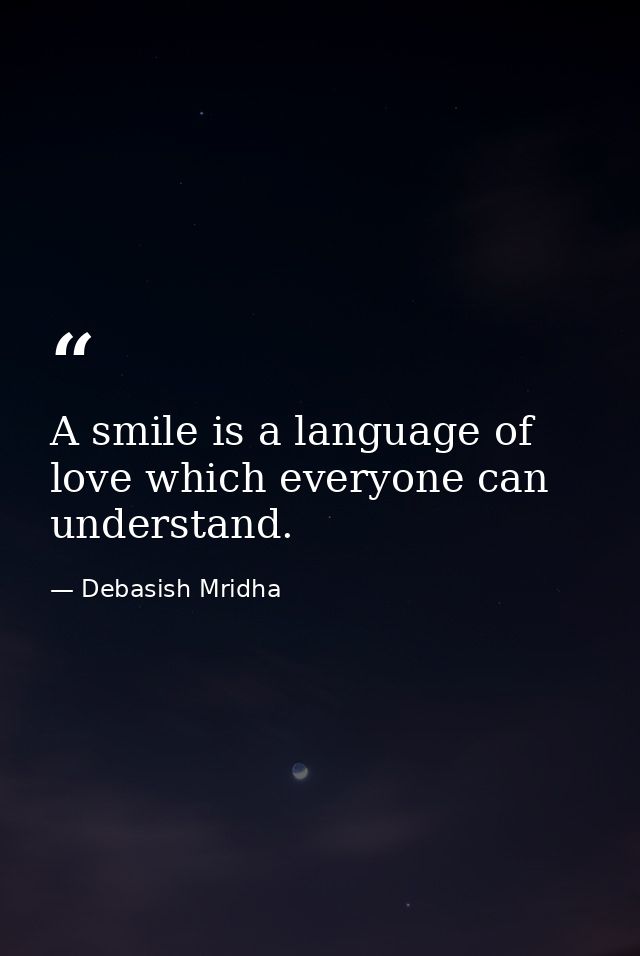 A smile is a language of love which everyone can understand. — Debasish Mridha