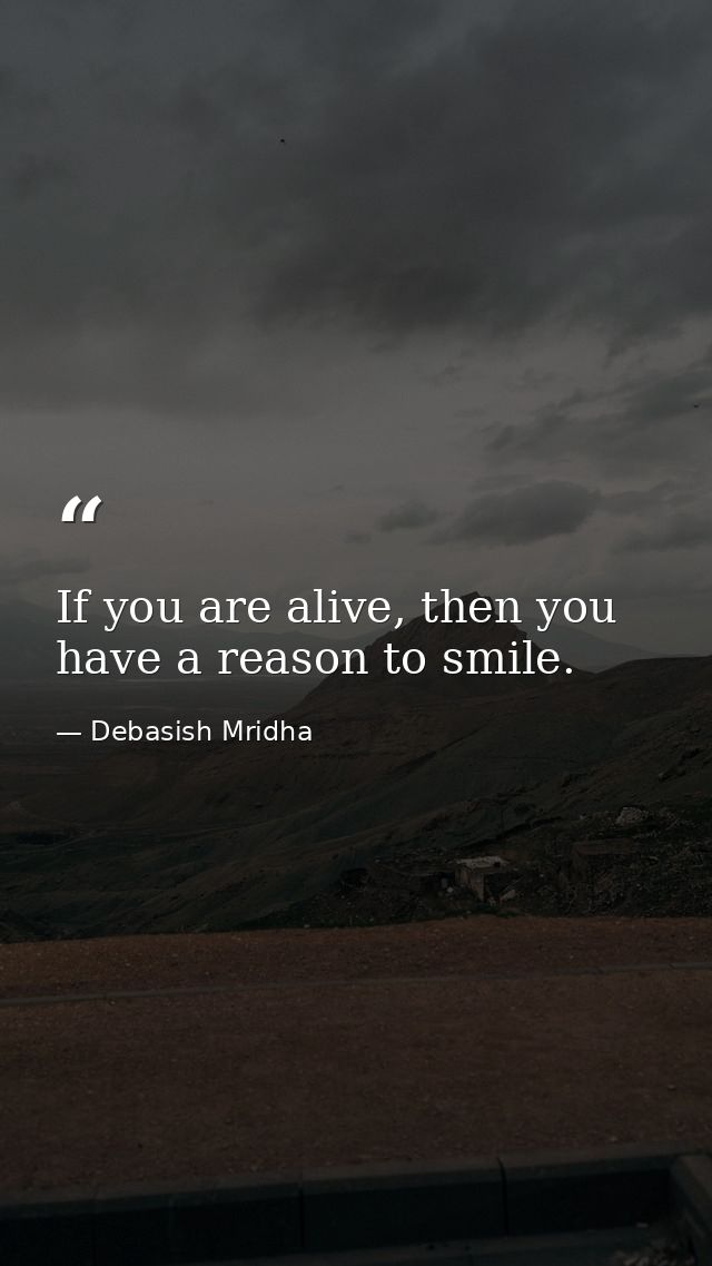 If you are alive, then you have a reason to smile. — Debasish Mridha