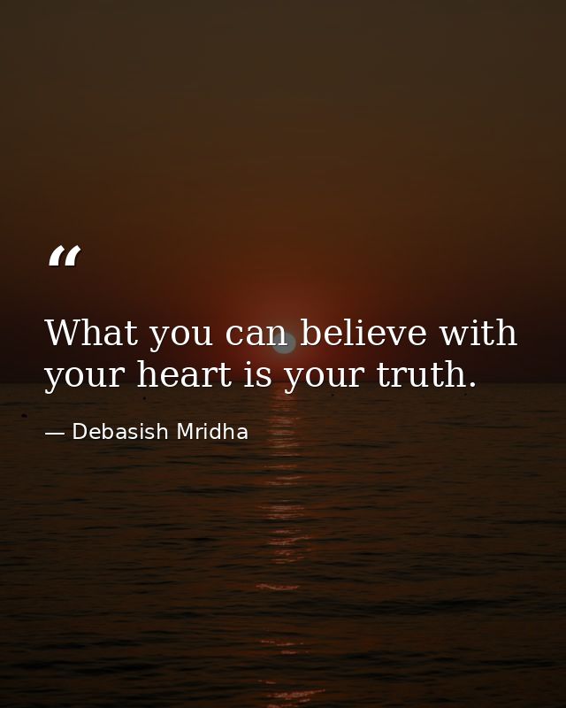 What you can believe with your heart is your truth. — Debasish Mridha