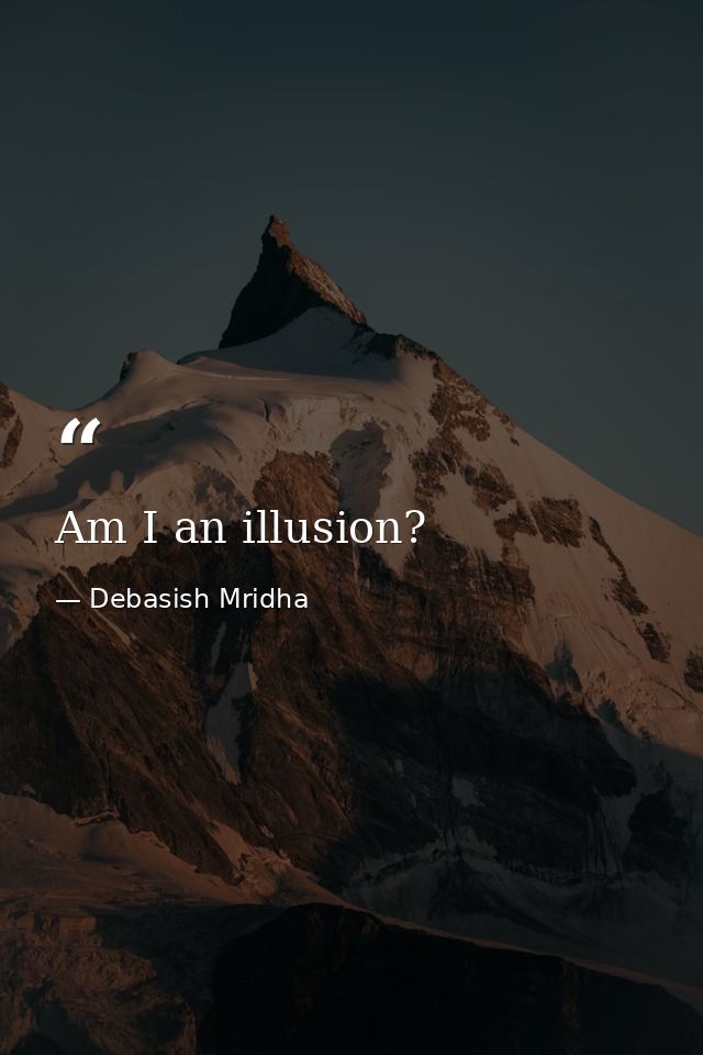 Am I an illusion? — Debasish Mridha