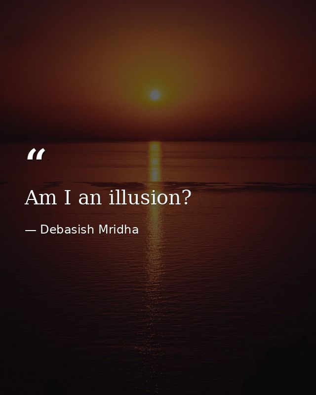 Am I an illusion? — Debasish Mridha