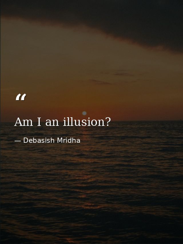 Am I an illusion? — Debasish Mridha