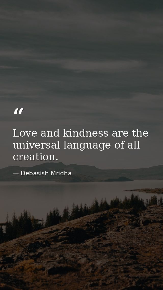 Love and kindness are the universal language of all creation. — Debasish Mridha