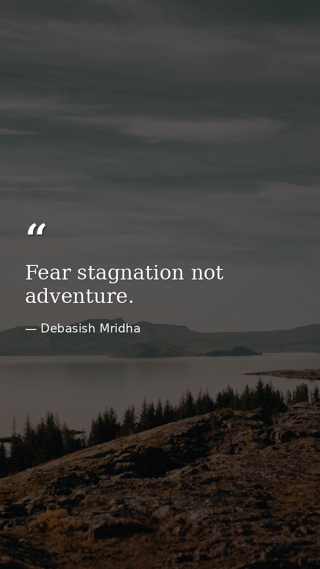 Fear stagnation not adventure. — Debasish Mridha