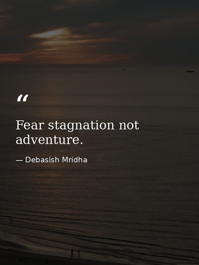 Fear stagnation not adventure. — Debasish Mridha