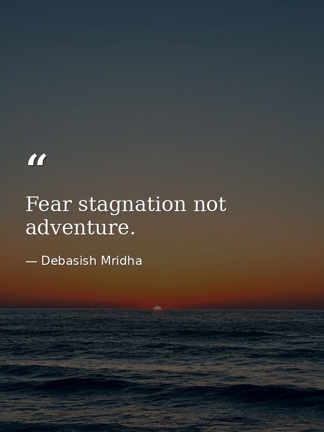 Fear stagnation not adventure. — Debasish Mridha
