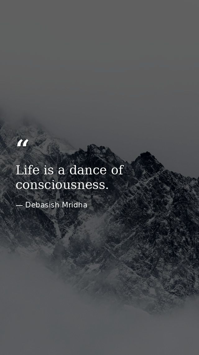 Life is a dance of consciousness. — Debasish Mridha