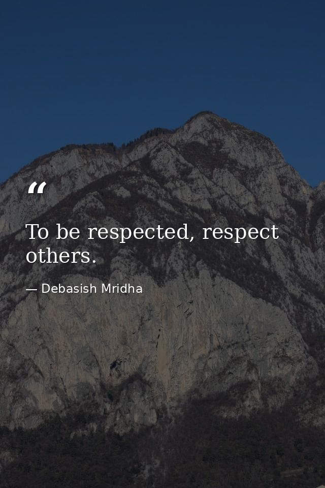 To be respected, respect others. — Debasish Mridha