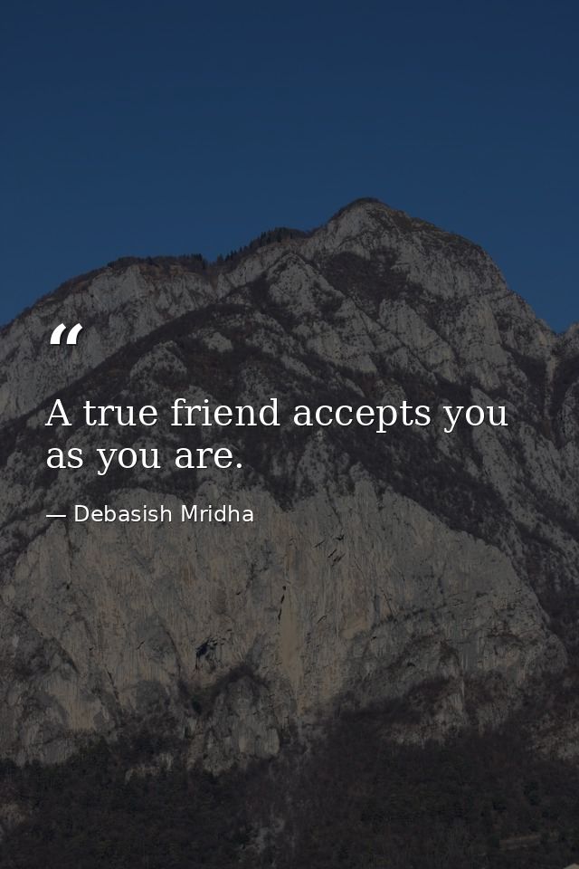 A true friend accepts you as you are. — Debasish Mridha