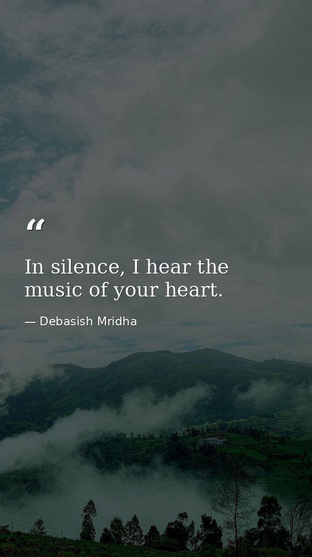 In silence, I hear the music of your heart. — Debasish Mridha