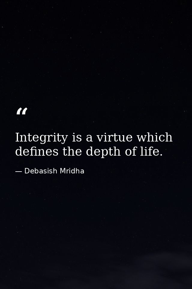Integrity is a virtue which defines the depth of life. — Debasish Mridha