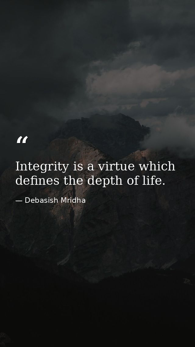 Integrity is a virtue which defines the depth of life. — Debasish Mridha