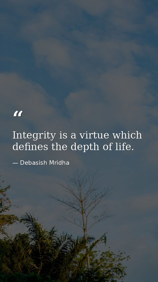 Integrity is a virtue which defines the depth of life. — Debasish Mridha