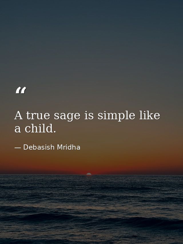 A true sage is simple like a child. — Debasish Mridha