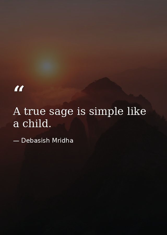 A true sage is simple like a child. — Debasish Mridha