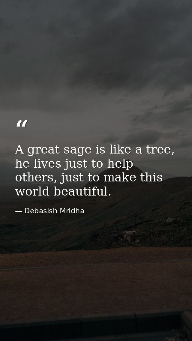 A great sage is like a tree, he lives just to help others, just to make this world beautiful. — Debasish Mridha