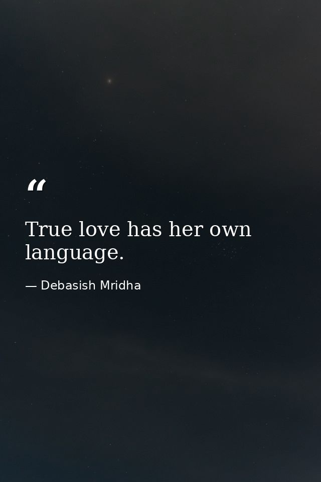 True love has her own language. — Debasish Mridha