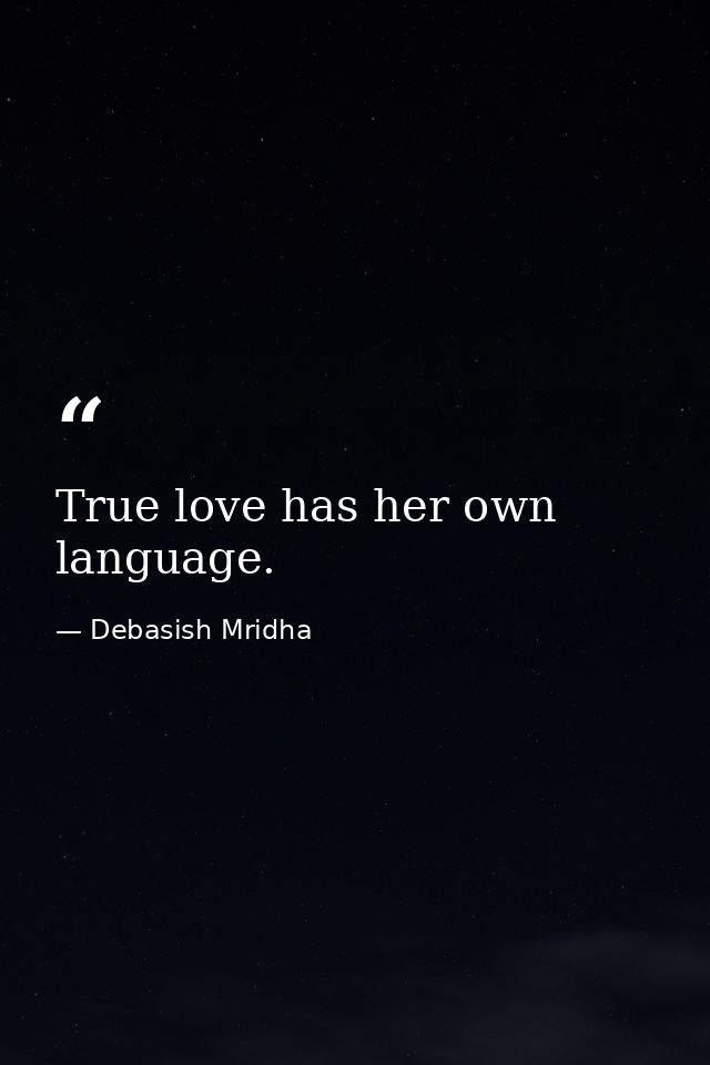 True love has her own language. — Debasish Mridha