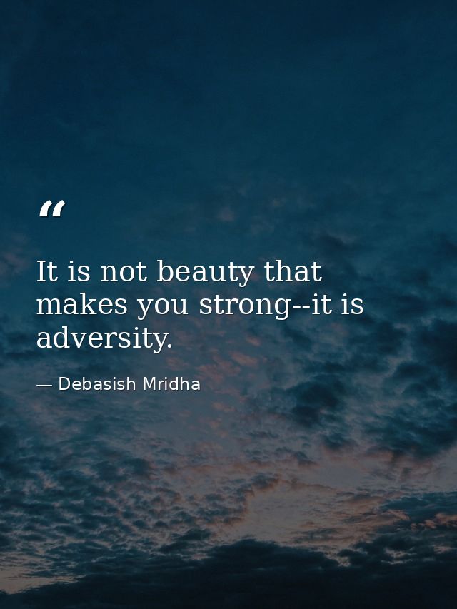 It is not beauty that makes you strong--it is adversity. — Debasish Mridha