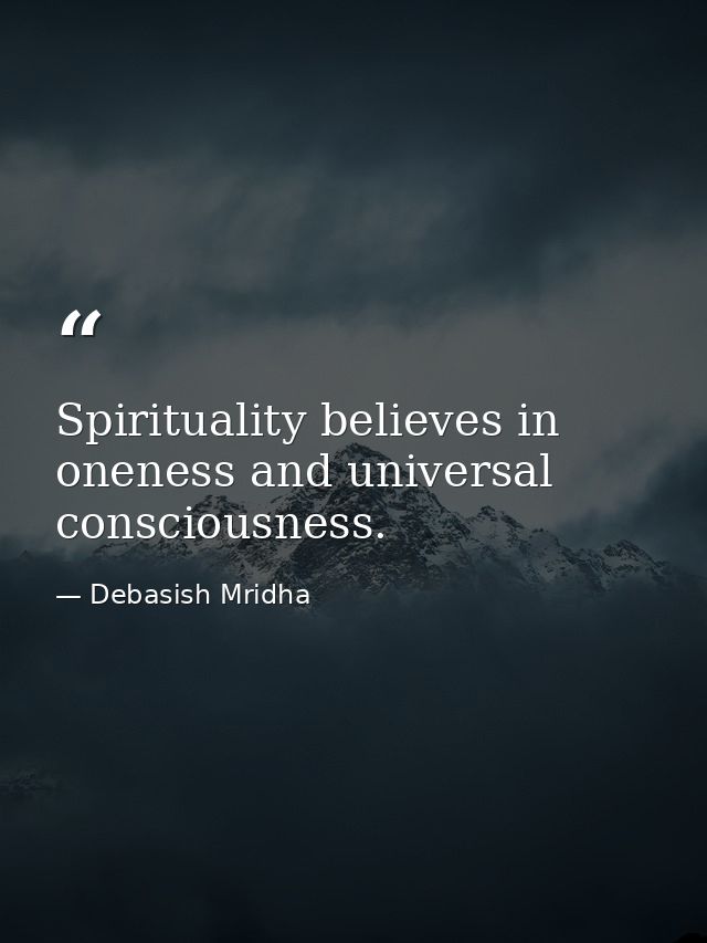 Spirituality believes in oneness and universal consciousness. — Debasish Mridha