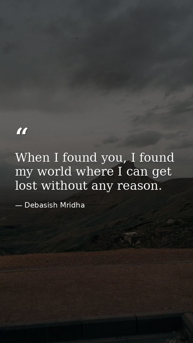 When I found you, I found my world where I can get lost without any reason. — Debasish Mridha